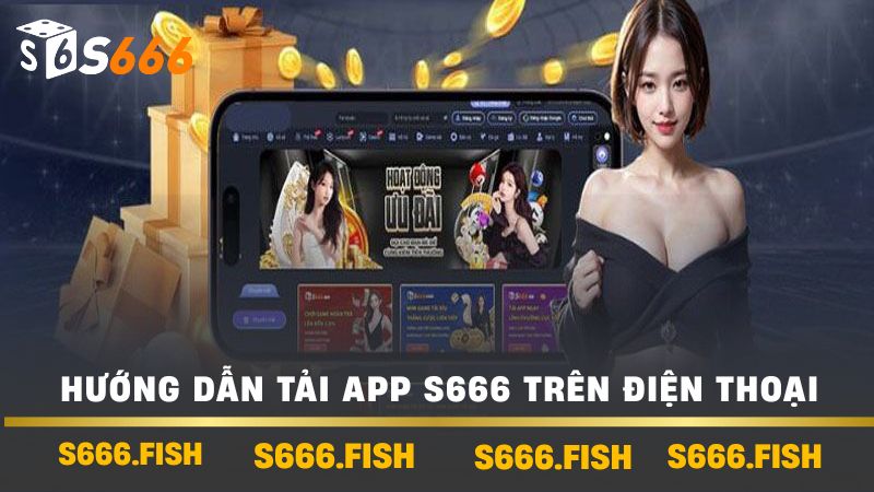 Tải App S666 Trên Điện Thoại - Cài Đặt Và Tính Năng Nổi Bật 2 Hướng dẫn tải app s666 trên điện thoại